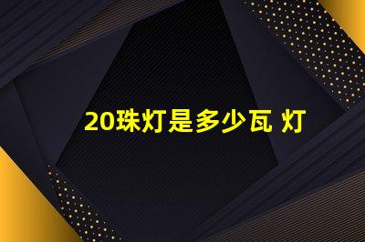 20珠灯是多少瓦 灯带选多少珠的比较好